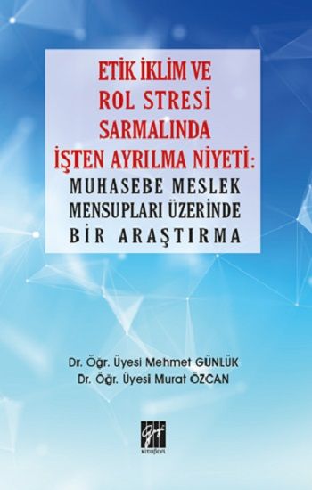 Etik İklim ve Rol Stresi Sarmalında İşten Ayrılma Niyeti: Muhasebe Meslek Mensupları Üzerinde Bir Araştırma - Gazi Kitabevi Kitap