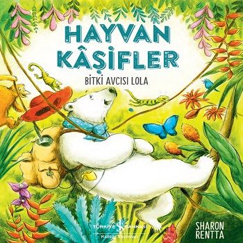 Hayvan Kaşifler - Bitki Avcısı Lola - İş Bankası Kültür Yayınları Kitap