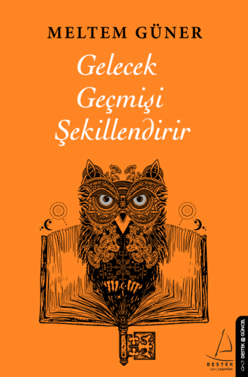 Gelecek Geçmişi Şekillendirir - Destek Yayınları Kitap