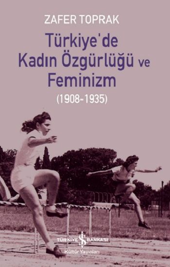 Türkiye’de Kadın Özgürlüğü Ve Feminizm (1908-1935) - İş Bankası Kültür Yayınları Kitap