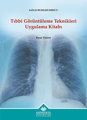 Tıbbi Görüntüleme Teknikleri Uygulama Kitabı - Kapadokya Üniversitesi Yayınları Kitap