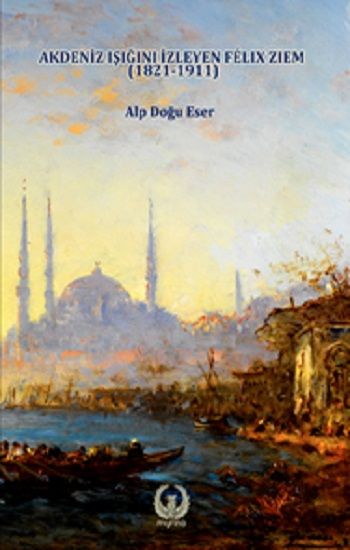 Akdeniz Işığını İzleyen Felix Ziem (1821-1911) - Myrina Yayınları Kitap