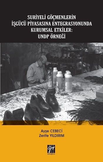 Suriyeli Göçmenlerin İşgücü Piyasasına Entegrasyonunda Kurumsal Etkiler - UNDP Örneği - Gazi Kitabevi Kitap