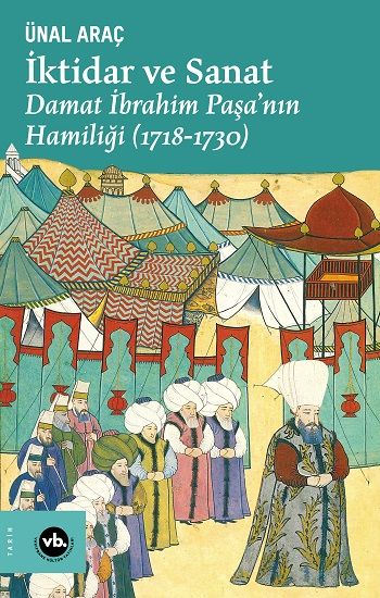 İktidar ve Sanat : Damat İbrahim Paşa’nın Hamiliği (1718-1730) - Vakıfbank Kültür Yayınları Kitap