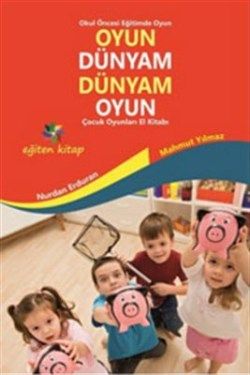 Oyun Dünyam Dünyam Oyun - Çocuk Oyunları El Kitabı - Eğiten Kitap Kitap