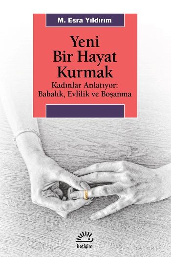 Yeni Bir Hayat Kurmak (Kadınlar Anlatıyor - Babalık,Evlilik ve Boşanma) - İletişim Yayınları Kitap
