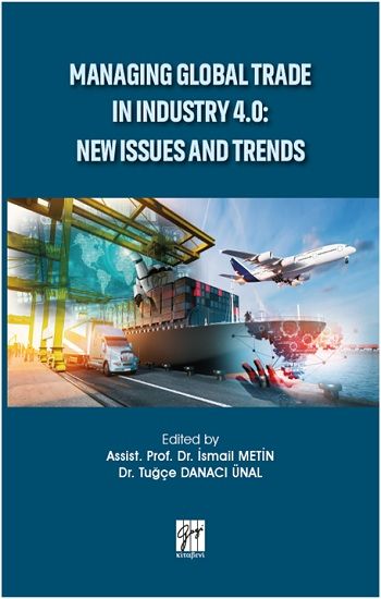 Managing Global Trade In Industry 4.0 - New Issues And Trends - Gazi Kitabevi Kitap