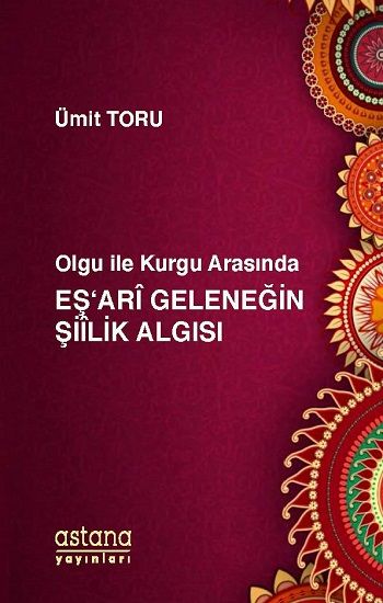Olgu ile Kurgu Arasında Eş'ari Geleneğin Şiilik Algısı - Astana Yayınları Kitap