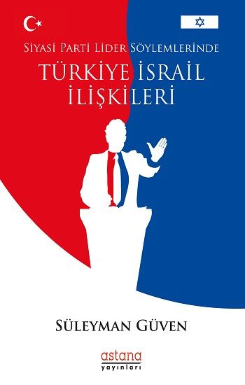 Siyasi Parti Lider Söylemlerinde Türkiye İsrail İlişkileri - Astana Yayınları Kitap