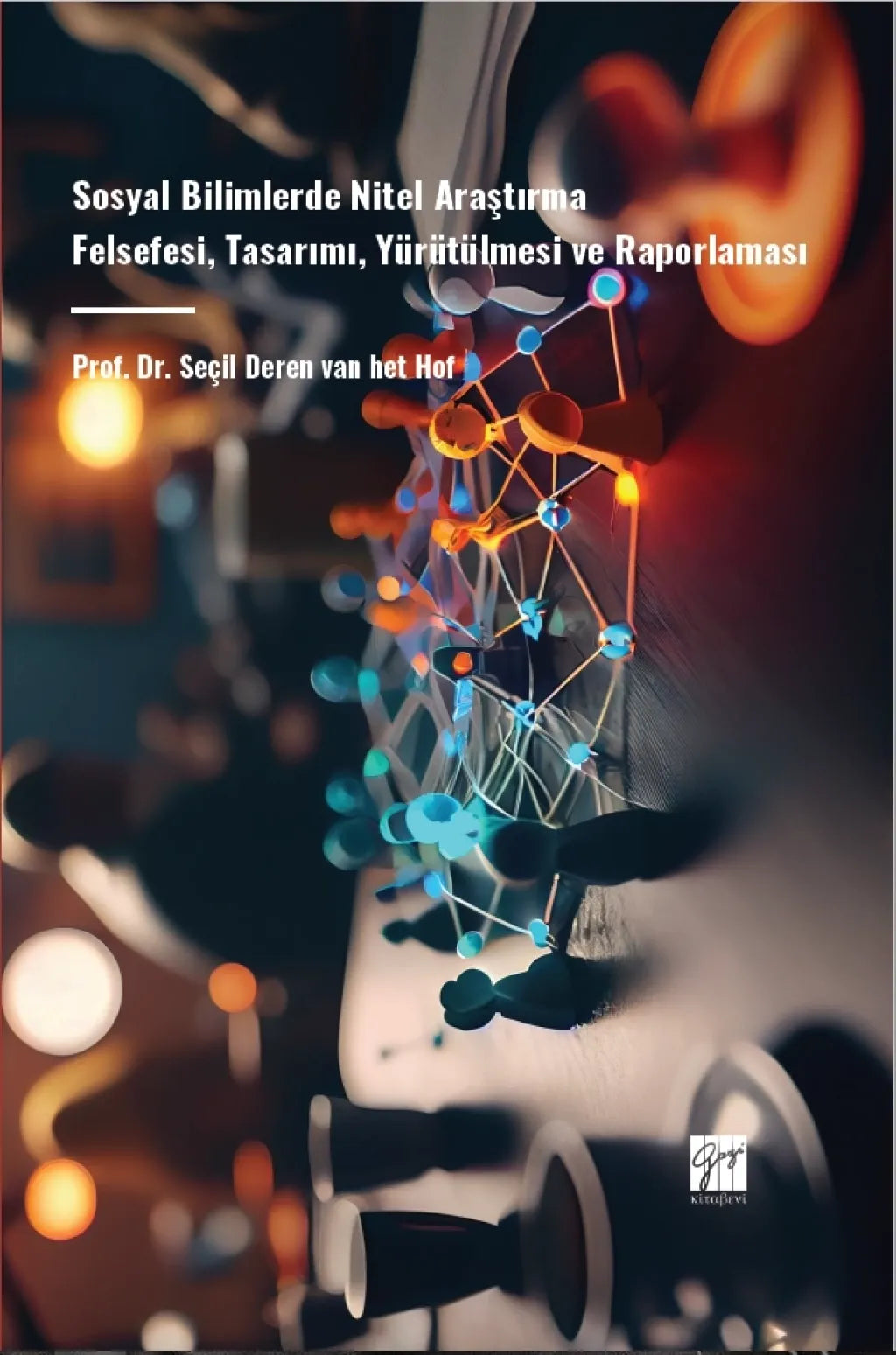 Sosyal Bilimlerde Nitel Araştırma Felsefesi, Tasarımı, Yürütülmesi ve Raporlaması - Gazi Kitabevi Kitap