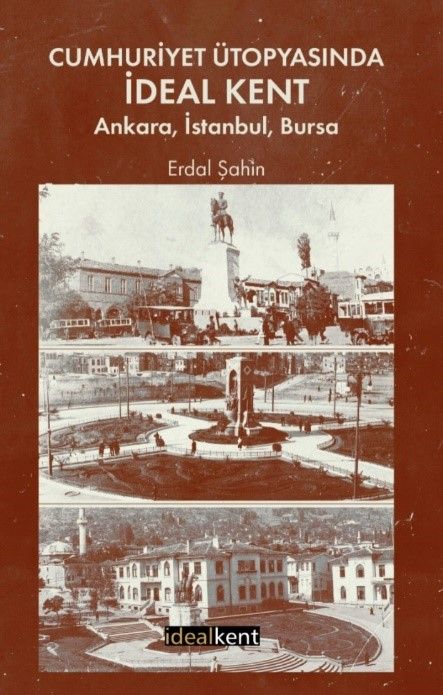 Cumhuriyet Ütopyasında İdeal Kent: Ankara, İstanbul, Bursa - İdealKent Yayınları Kitap