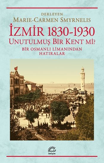 İzmir 1830 - 1930 Unutulmuş Bir Kent mi ? - İletişim Yayınları Kitap