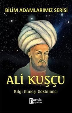 Bilim Adamlarımız Serisi - Ali Kuşçu / Bilgi Güneşi Gökbilimci - Parola Yayınları Kitap