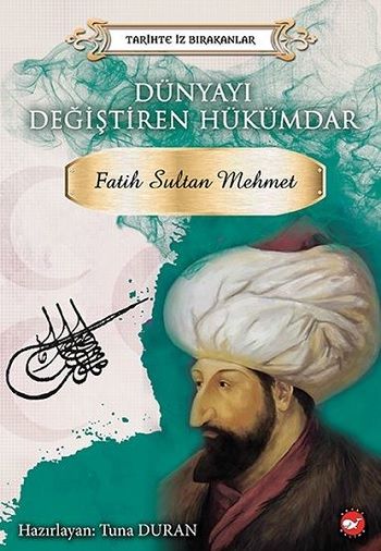 Dünyayı Değiştiren Hükümdar: Fatih Sultan Mehmet-Tarihte İz Bırakanlar - Beyaz Balina Yayınları Kitap