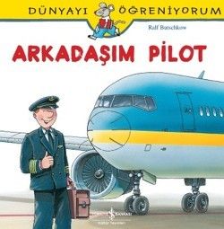Dünyayı Öğreniyorum Serisi - Arkadaşım Pilot - İş Bankası Kültür Yayınları Kitap