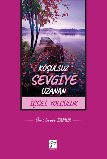 Koşulsuz Sevgiye Uzanan İçsel Yolculuk - Gazi Kitabevi Kitap