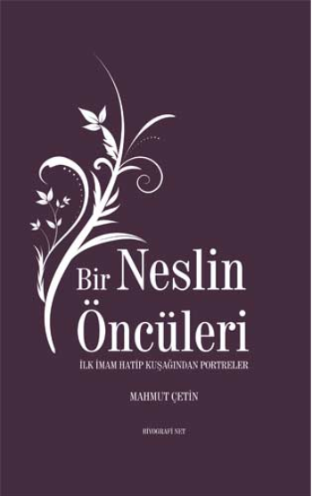 Bir Neslin Öncüleri - İlk İmam Hatip Kuşağından Portreler - Biyografi Net Yayıncılık Kitap