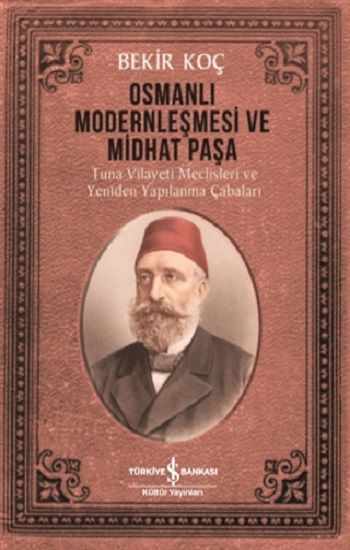 Osmanlı Modernleşmesi ve Midhat Paşa - İş Bankası Kültür Yayınları Kitap