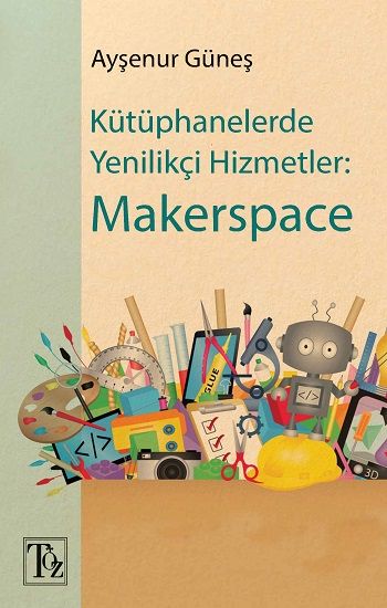Kütüphanelerde Yenilikçi Hizmetler - Makerspace - Töz Yayınları Kitap