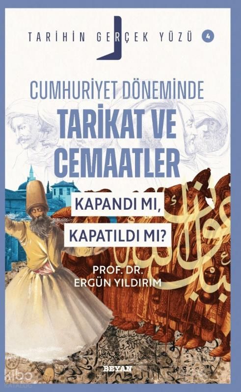 Cumhuriyet Döneminde Tarikat ve Cemaatler; Kapandı mı, Kapatıldı mı?;Tarihin Gerçek Yüzü - 4 - Beyan Yayınları Kitap