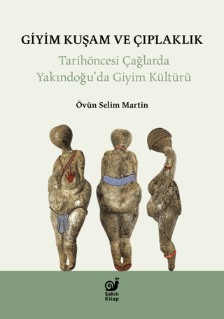 Giyim Kuşam ve Çıplaklık - Tarihöncesi Yakındoğu’da Giyim Kültürü - Sakin Kitap Kitap