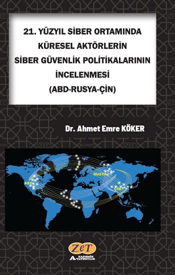 21. Yüzyıl Siber Ortamında Küresel Aktörlerin Siber Güvenlik Politikalarının İncelenmesi - Zet Akademi Yayınları Kitap