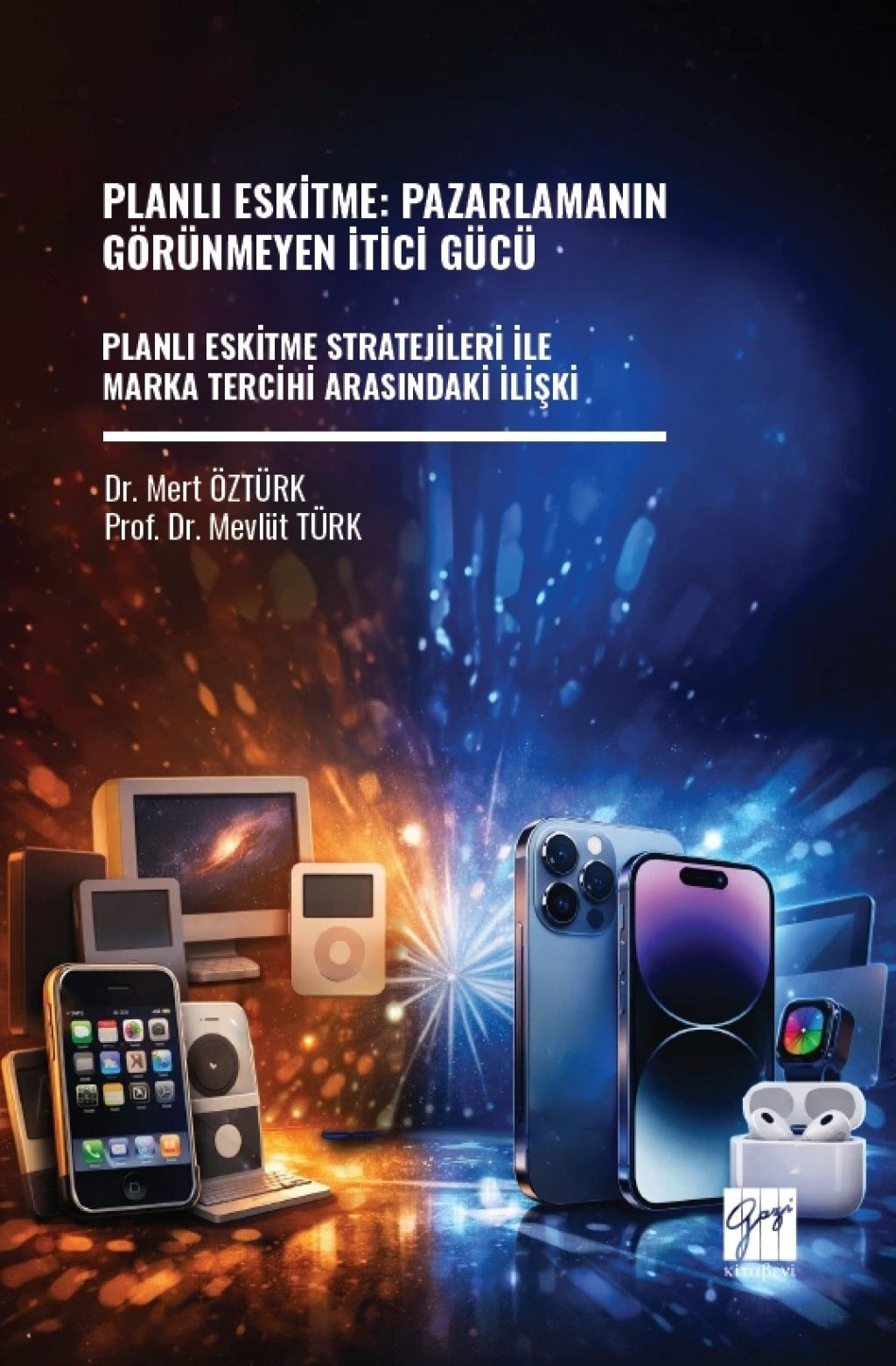 Planlı Eskitme: Pazarlamanın Görünmeyen İtici Gücü Planlı Eskitme Stratejileri İle Marka Tercihi Arasındaki İlişki - Gazi Kitabevi Kitap
