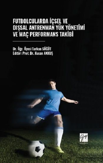 Futbolcularda İçsel ve Dışsal Antrenman Yük Yönetimi ve Maç Performans Takibi - Gazi Kitabevi Kitap