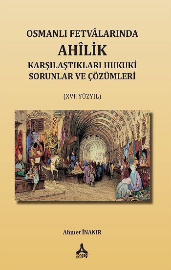 Osmanlı Fetvalarında Ahilik Karşılaştıkları Hukuki Sorunlar ve Çözümleri - Sonçağ -Akademik Kitaplar Kitap