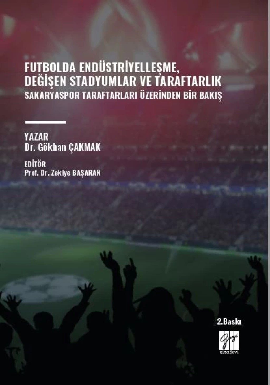 Futbolda Endüstriyelleşme, Değişen Stadyumlar ve Taraftarlık Sakaryaspor Taraftarları Üzerinden Bir Bakış - Gazi Kitabevi Kitap