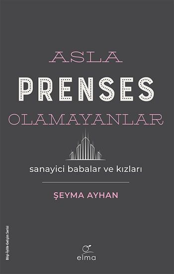 Asla Prenses Olamayanlar: Sanayici Babalar ve Kızları - Elma Yayınevi Kitap