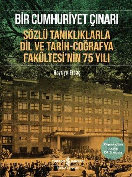 Bir Cumhuriyet Çınarı - Sözlü Tanıklıklarla Dil ve Tarih-Coğrafya Fakültesi’nin 75 Yılı - İş Bankası Kültür Yayınları Kitap