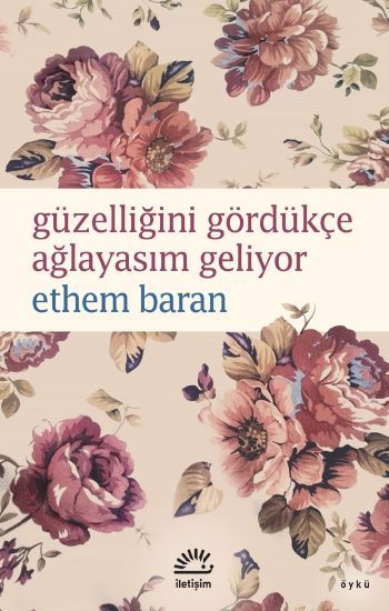 Güzelliğini Gördükçe Ağlayasım Geliyor - İletişim Yayınları Kitap