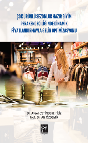 Çok Ürünlü Sezonluk Hazır Giyim Perakendeciliğinde Dinamik Fiyatlandırmayla Gelir Optimizasyonu - Gazi Kitabevi Kitap