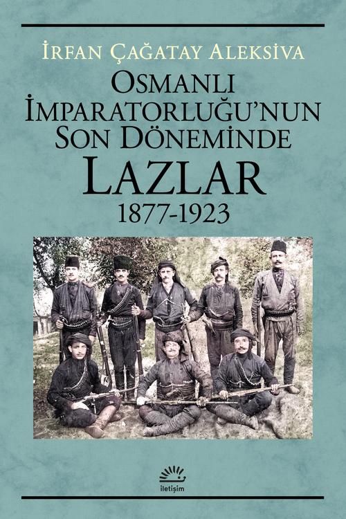 Osmanlı İMparatorluğu'nun Son Döneminde Lazlar1877-1923 - İletişim Yayınları Kitap