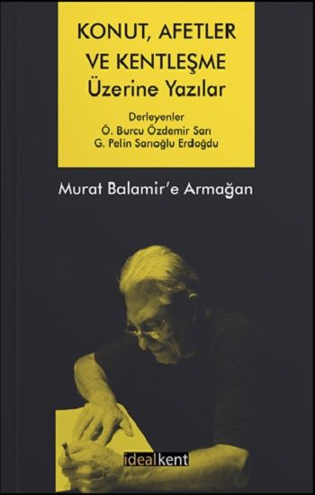 Konut, Afetler ve Kentleşme Üzerine Yazılar Murat Balamir’e Armağan - İdealKent Yayınları Kitap