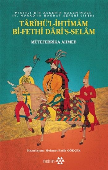 Tarihü'l-İhtimam Bi-Fethi Dari's-Selam - Mısırlı Bir Askerin Kaleminden 4. Murat’ın Bağdat Seferi (1638) - Yeditepe Yayınevi Kitap