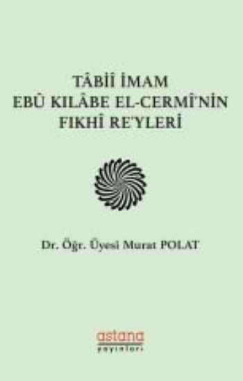 Tabii İmam Ebu Kılabe El-Cermi'nin Fıkhi Reyleri - Astana Yayınları Kitap