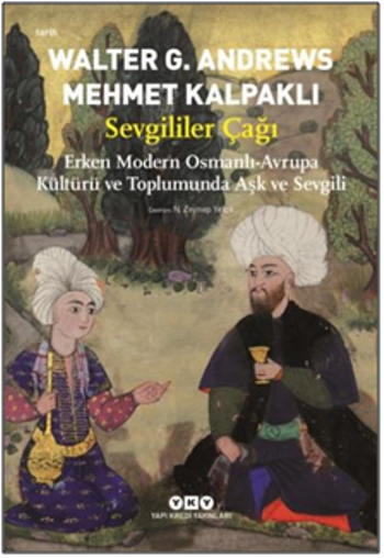 Sevgililer Çağı - Erken Modern Osmanlı-Avrupa Kültürü ve Toplumunda Aşk ve Sevgili - Yapı Kredi Yayınları Kitap