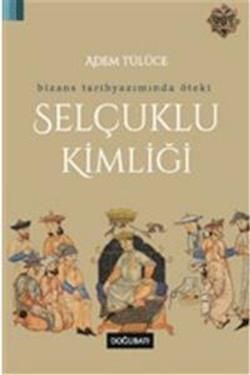 Bizans Tarihyazımında Öteki Selçuklu Kimliği Adem Tülüce Türkçe kitap kapağı