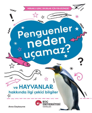 Penguenler Neden Uçamaz? Ve Hayvanlar Hakkında İlgi Çekici Bilgiler / Meraklı Genç Okurlar İçin Fen Bilimleri - Koç Üniversitesi Yayınları Kitap