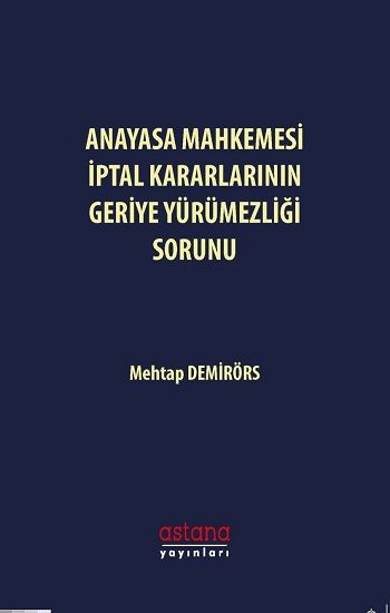 Anayasa Mahkemesi İptal Kararlarının Geriye Yürümezliği Sorunu - Astana Yayınları Kitap