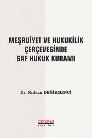 Meşruiyet ve Hukukilik Çerçevesinde Saf Hukuk Kuramı - Astana Yayınları Kitap