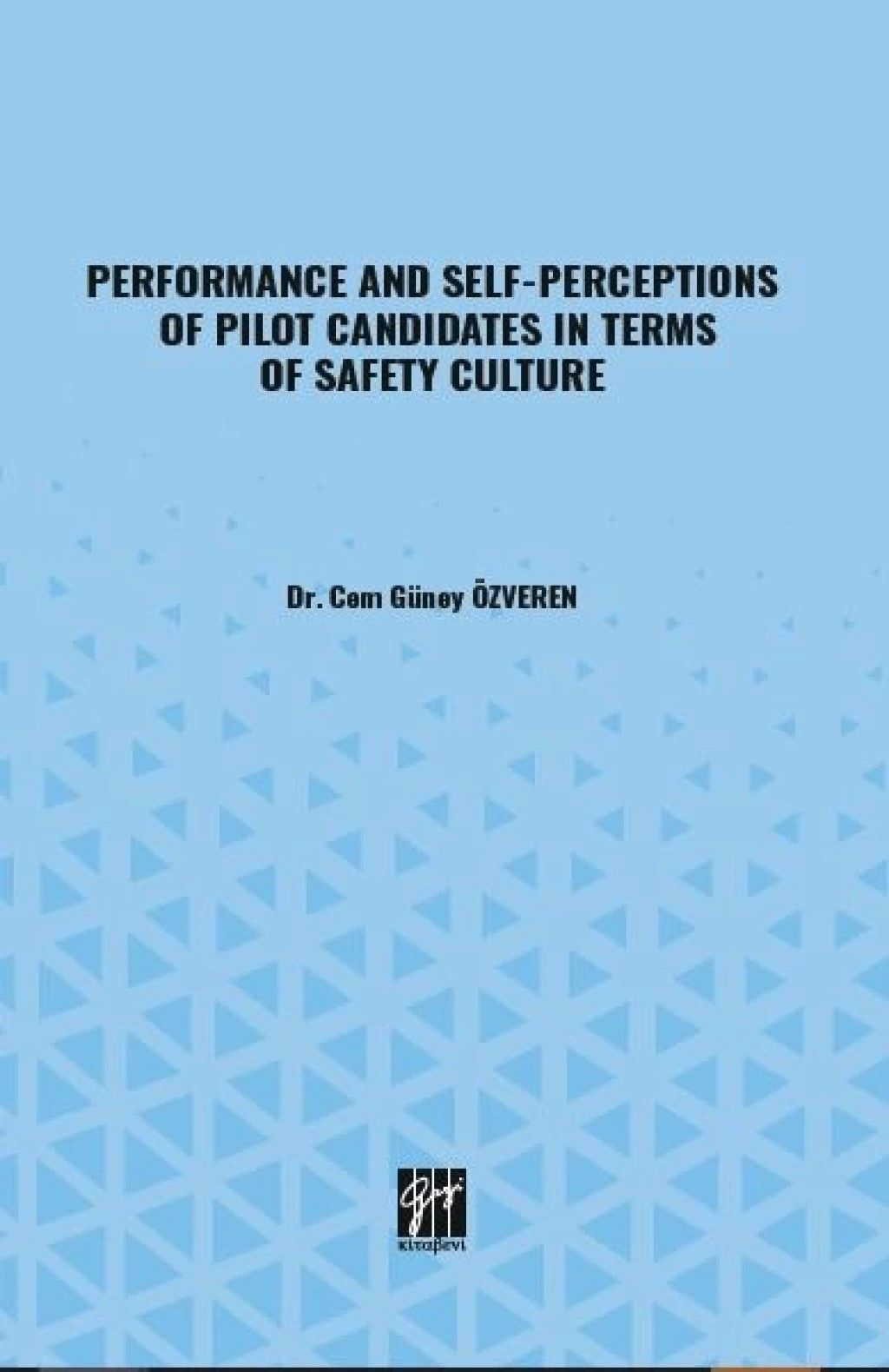 Performance And Self-Perceptions Of Pilot Candidates İn Terms Of Safety Culture - Gazi Kitabevi Kitap