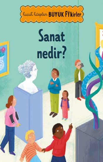 Küçük Kitaplar Büyük Fikirler: Sanat Nedir? - Megakids Yayıncılık Kitap