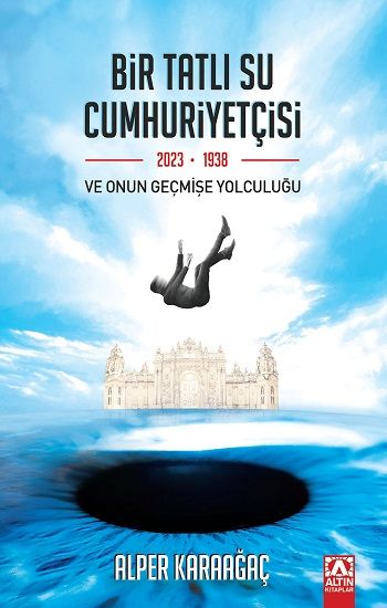 Bir Tatlı Su Cumhuriyetçisi Ve Onun Geçmişe Yolculuğu - Altın Kitaplar Kitap