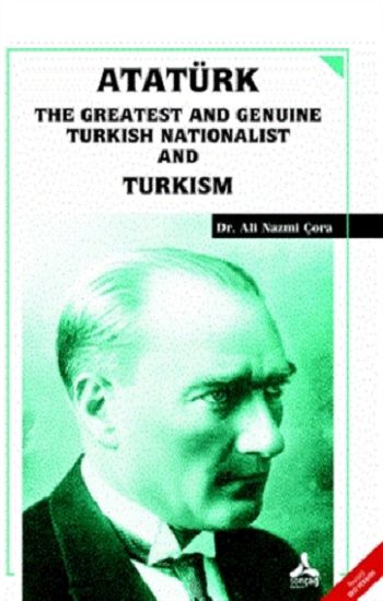 Atatürk the Greatest and Genuine Turkish Nationalist and Turkism - Sonçağ -Akademik Kitaplar Kitap