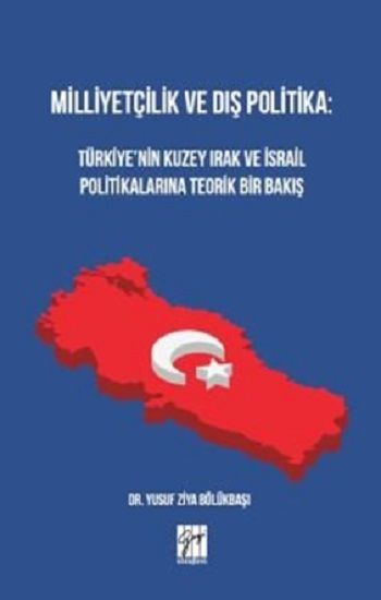 Milliyetçilik ve Dış Politika : Türkiye’nin Kuzey Irak ve İsrail Politikalarına Teorik Bir Bakış - Gazi Kitabevi Kitap