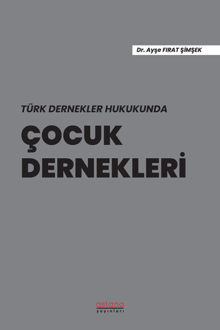 Türk Dernekler Hukukunda Çocuk Dernekleri - Astana Yayınları Kitap