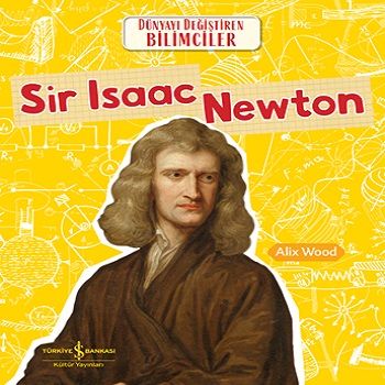 Sir Isaac Newton - Dünyayı Değiştiren Bilimciler - İş Bankası Kültür Yayınları Kitap